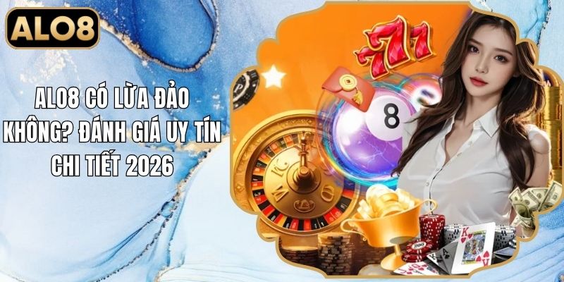 Alo8 Có Lừa Đảo Không? Đánh Giá Uy Tín Chi Tiết 2026