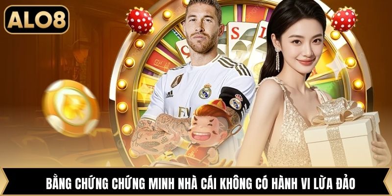 Bằng chứng chứng minh nhà cái không có hành vi lừa đảo