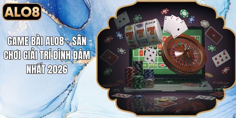 Game Bài Alo8 - Sân Chơi Giải Trí Đình Đám Nhất 2026