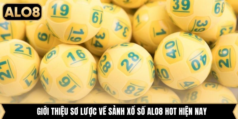 Giới thiệu sơ lược về sảnh xổ số Alo8 hot hiện nay