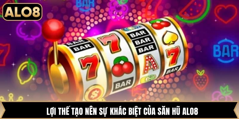 Lợi thế tạo nên sự khác biệt của săn hũ Alo8