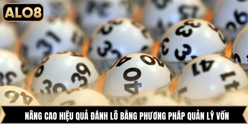 Nâng cao hiệu quả đánh lô bằng phương pháp quản lý vốnNâng cao hiệu quả đánh lô bằng phương pháp quản lý vốn