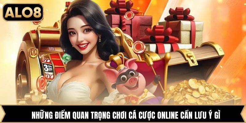 Những điểm quan trọng chơi cá cược online cần lưu ý gì