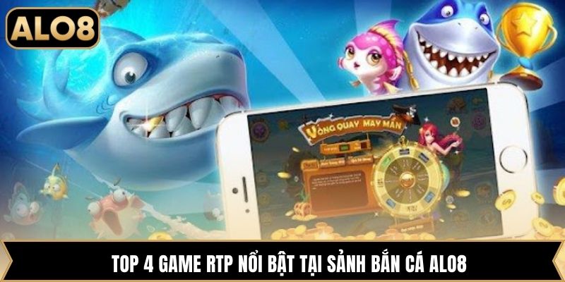 Top 4 game RTP nổi bật tại sảnh bắn cá Alo8