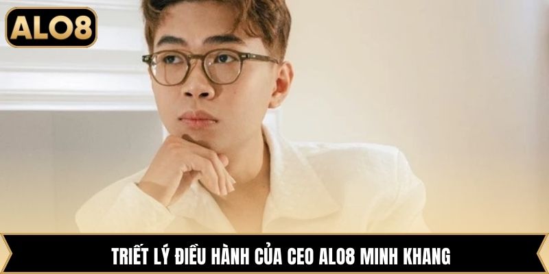 Triết lý điều hành của CEO Alo8 Minh Khang