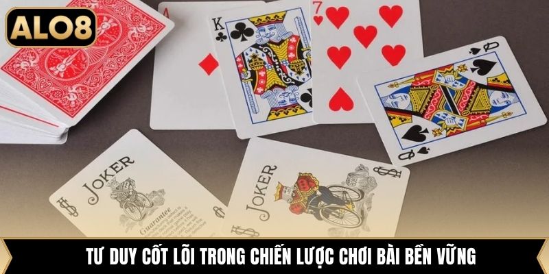 Tư duy cốt lõi trong chiến lược chơi bài bền vững