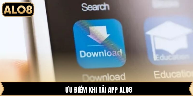 Ưu điểm khi tải app Alo8