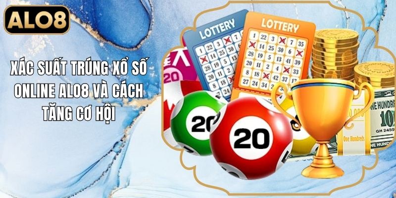 Xác Suất Trúng Xổ Số Online Alo8 Và Cách Tăng Cơ Hội
