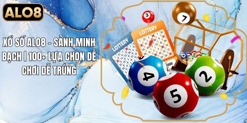 Xổ Số Alo8 - Sảnh Minh Bạch | 100+ Lựa Chọn Dễ Chơi Dễ Trúng